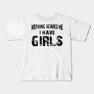 Father - Nothing scares me I have girls Kids T-Shirt